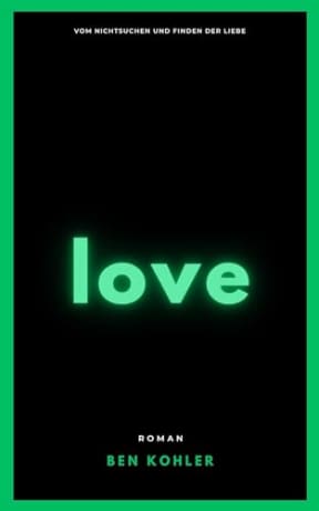 love: Vom Nichtsuchen und Finden der Liebe, by Ben Kohler