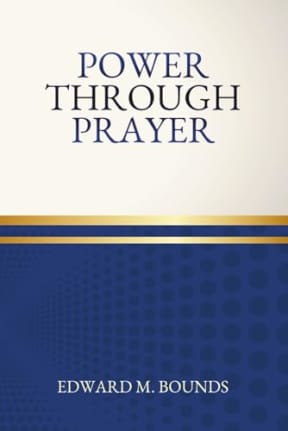 Power Through Prayer: One of the Great Masterpieces on the Theme of Intercessory Prayer, by Edward Bounds