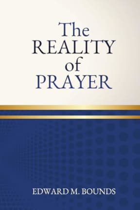 The Reality of Prayer, by Edward Bounds