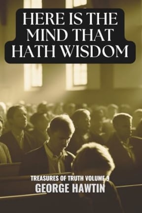 Here is the Mind that Hath Wisdom: The Mind of Christ and the New Mind Within You, by George Hawtin