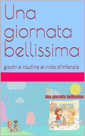 Una giornata bellissima: giochi e routine al nido d'infanzia (Primi Passi  Albi illustrati e libri educativi per il nido e linfanzia Vol. 9), by Mindy Edu
