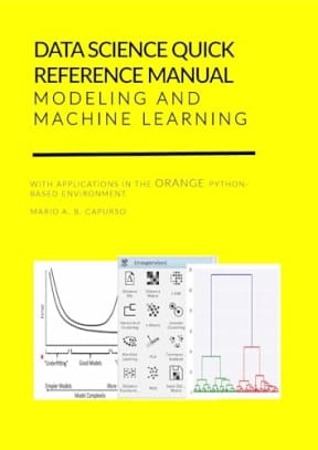 Data Science Quick Reference Manual - Modeling and Machine Learning: with applications in the Orange Python-based environment (English Edition), by Mario Capurso