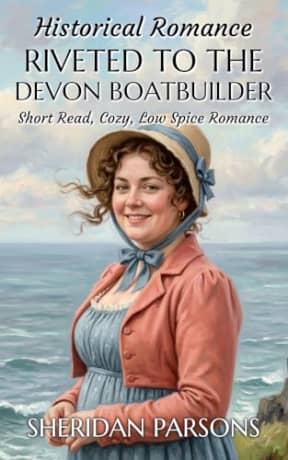 Historical Romance: Riveted to the Devon Boatbuilder: Short Read, Cozy, Low Spice Romance (Short Historical Romances), by Sheridan Parsons