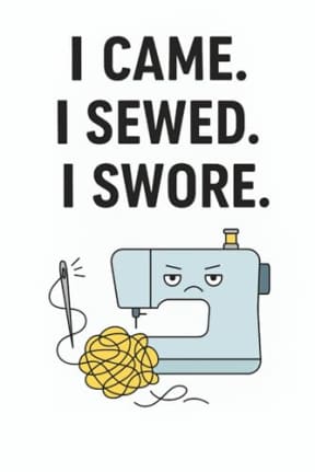 I Came. I Sewed. I Swore.: Funny Sewing Notebook for Quilters, Crafters, and Stitchers Whove Had Enough: A Hilarious Lined Journal for Those Who Love Sewing (and Hate Tangled Thread), by T Larkin