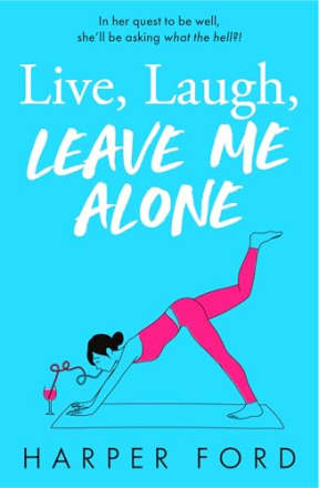 Live Laugh (Leave Me Alone): Don't miss the BRAND NEW hilarious and relatable coming-of-middle-age novel from Harper Ford, perfect for fans of Marian Keyes, Alexandra Potter and Fiona Gibson!, by Harper Ford