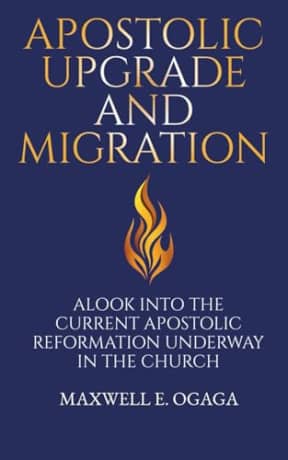 Apostolic Upgrade and Migration: A Look into the Current Apostolic Reformation Underway in the Church: A Modern Bible Study for the Church of Jesus Christ for Men and Women (Ogaga Family Collection), by Maxwell Ogaga