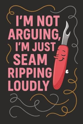 I'm Not Arguing, I'm Just Seam Ripping Loudly: 120 Page Lined Notebook for Sewing Lovers: A funny and relatable notebook gift for sewists, quilters, and crafty perfectionists, by T Larkin