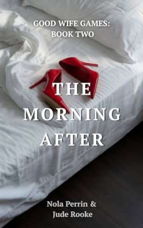 The Morning After: A Forbidden Good Wife Games Romance, by Nola Perrin Jude Rooke