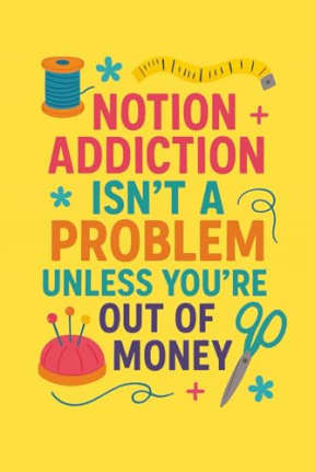 Notion Addiction Isnt a Problem Unless Youre Out of Money | 120 Page Lined Sewing Notebook Journal | Funny Gift for sewists, quilters, seamstresses: ... bobbins, buttons, and just one more tool, by T Larkin