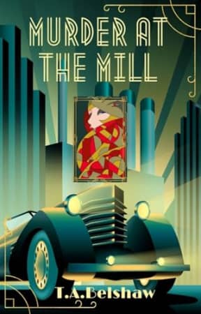 Murder at The Mill : Introducing Amy Rowlings: A gorgeous cosy 1930's crime series: (Amy Rowlings Mysteries Book 1) (The Amy Rowlings Mysteries), by T.A. Belshaw