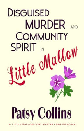 Disguised Murder and Community Spirit in Little Mallow: A Little Mallow cosy mystery (Little Mallow cosy mysteries Book 1), by Patsy Collins