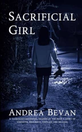 Sacrificial Girl: A sacrificed childhood, trapped by the past; A story of strength, resilience, courage and healing, by Andrea Bevan