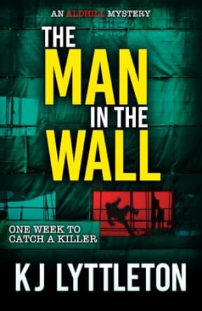 The Man in The Wall: One Week to Catch a Killer  The First Aldhill Mystery, by KJ Lyttleton