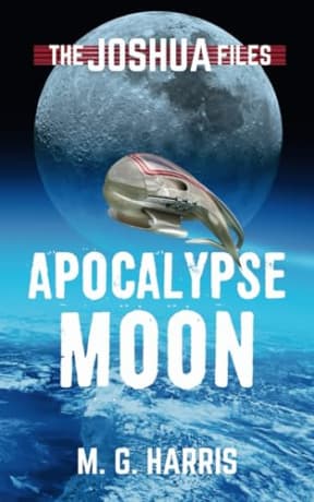 Apocalypse Moon: The Joshua Files 5 (The Joshua Files 3rd edition), by M G Harris