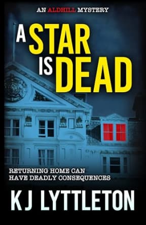 A Star Is Dead: Going Home Was a Mistake. The Second Aldhill Mystery, by KJ Lyttleton