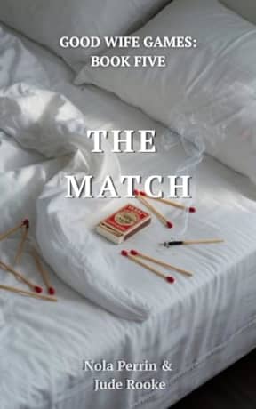 The Match: A Forbidden Good Wife Romance (GOOD WIFE GAMES Book 5), by Nola Perrin Jude Rooke