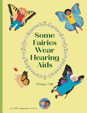 Some Fairies Wear Hearing Aids: a magical story for children with hearing aids or cochlear implants, their friends, classmates and families, by Penny Gill