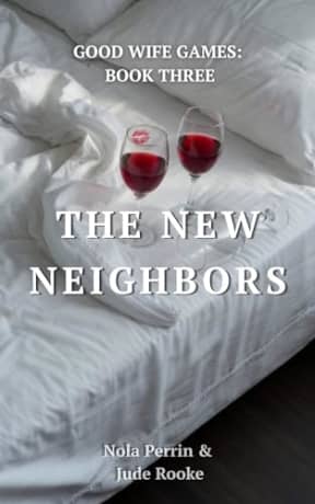 The New Neighbors: A Forbidden Good Wife Romance (GOOD WIFE GAMES Book 3), by Nola Perrin Jude Rooke