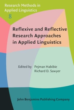 Pejman Habibie | Richard D. Sawyer, by Reflexive and Reflective Research Approaches in Applied Linguistics (Research Methods in Applied Linguistics, 8)