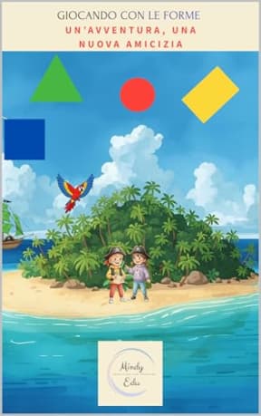 GIOCANDO CON LE FORME. : UNAVVENTURA, UNA NUOVA AMICIZIA (Primi Passi  Albi illustrati e libri educativi per il nido e linfanzia Vol. 11), by Mindy Edu