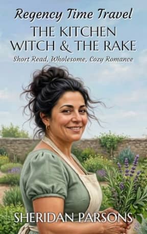 Regency Time Travel: The Kitchen Witch and the Rake: Short Read, Wholesome, Cozy Romance (Regency Time Travel Romances), by Sheridan Parsons