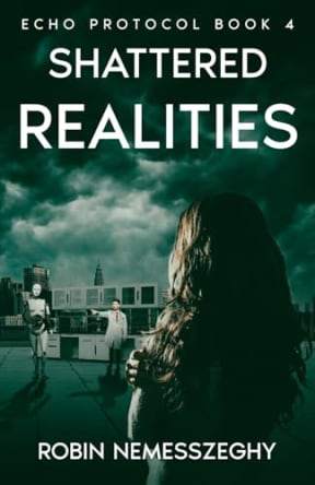 Shattered Realities: Echo Protocol Book 4, by Robin Nemesszeghy