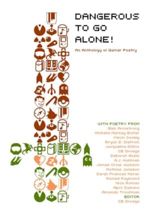 Dangerous to Go Alone!: an anthology of gamer poetry, by CB Droege