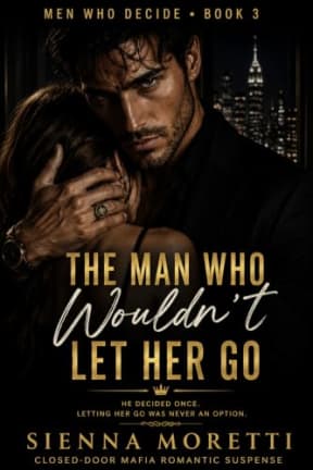 The Man Who Wouldnt Let Her Go: A Closed-Door Mafia Romantic Suspense Novel (Men Who Decide Book 3), by Sienna Moretti