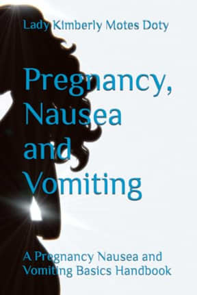 Pregnancy, Nausea and Vomiting: A Pregnancy Nausea and Vomiting Basics Handbook, by Lady Kimberly Motes Doty