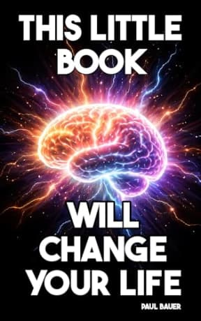 This Little Book Will Change Your Life: A 90-Day Guide to Manifestation and the Law of Attraction Through Daily Practice, Mental Focus, and Timeless Universal Principles, by Paul Bauer