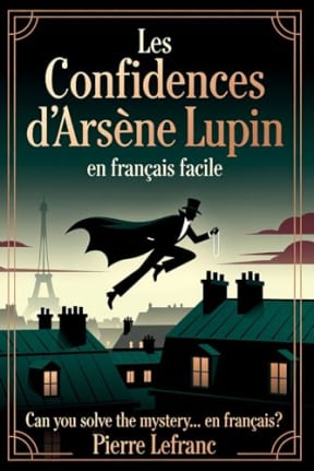 Les Confidences d'Arsne Lupin en Franais Facile: French Graded Reader for Intermediates (Level B1)  Learn French with Mystery Short Stories (French Edition), by Pierre Lefranc | Maurice Leblanc