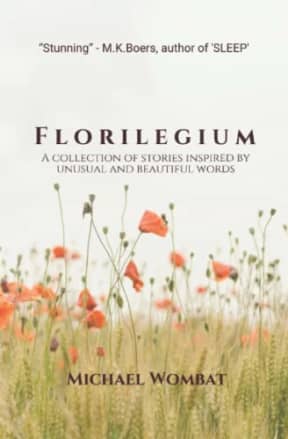 Florilegium: A collection of stories inspired by beautiful and unusual words, by Michael Wombat