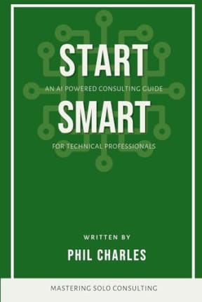 Start Smart: An AI Powered Consulting Guide for Technical Professionals, by Phil Charles