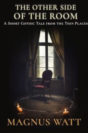The Other Side of the Room: A Short Gothic Tale from the Thin Places, by Magnus Watt