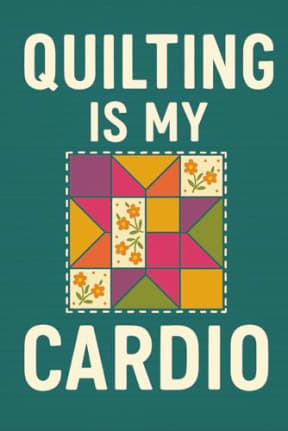 Quilting Is My Cardio  Funny Sewing-Themed Notebook: A colourful gift for quilters, sewists and stitch lovers who count fabric squares, not reps., by T Larkin