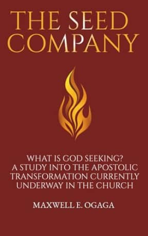 The Seed Company: What Is God Seeking? A Study into the Apostolic Transformation Currently Underway in the Church: A Modern Bible Study for the Church ... for Men and Women (Ogaga Family Collection), by Maxwell Ogaga