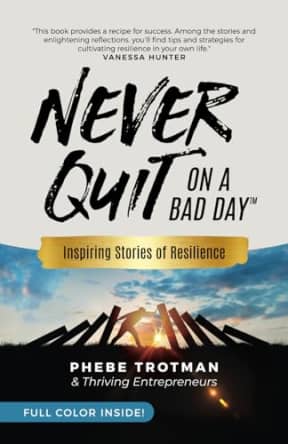 Never Quit on a Bad Day: Inspiring Stories of Resilience - Thriving Entrepreneurs (Color Version), by Phebe Trotman