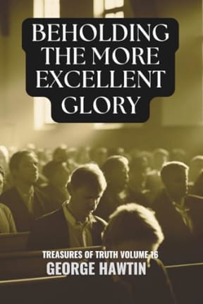 Beholding the More Excellent Glory: The Glory of God's Radiant Presence, by George Hawtin