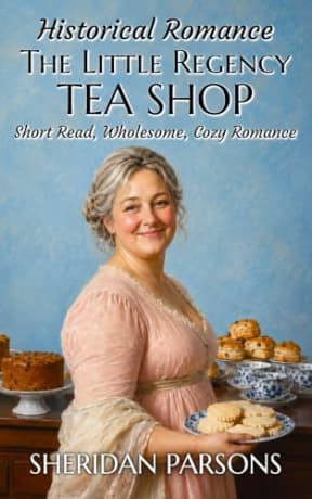 The Little Regency Tea Shop: Short Read, Cozy, Wholesome, Historical Romance (Short Historical Romances), by Sheridan Parsons