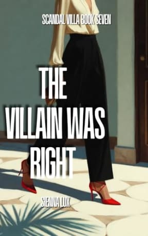 THE VILLAIN WAS RIGHT: A redemption-rebrand / PR-fixer enemies-to-lovers romance (Scandal Villa Book 7), by Sienna Lux