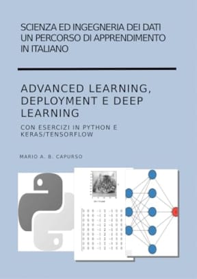 Scienza ed Ingegneria dei Dati Advanced Learning, Deployment e Deep Learning con applicazioni in Python e Keras/Tensorflow (Scienza ed Ingegneria dei Dati ... apprendimento in italiano) (Italian Edition), by Mario Capurso