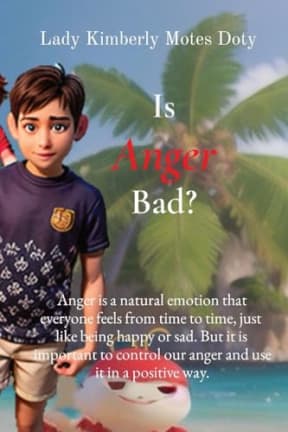 Is Anger Bad?: Anger is a natural emotion that everyone feels from time to time, just like being happy or sad. But it is important to control our anger and use it in a positive way., by Lady Kimberly Motes Doty