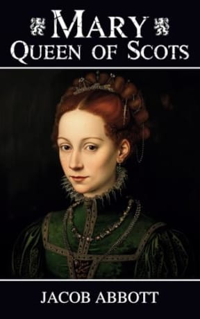 Mary Queen of Scots: Makers of History Series, by Jacob Abbott