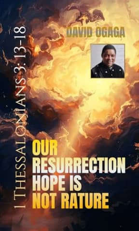 Our Resurrection Hope is Not Rapture: The Biblical Answer to End Time Confusion 1 Thessalonians 3:13-18: A Bible Study about the Tribulation and Rapture ... Christians (Ogaga Family Collection Book 4), by David Ogaga