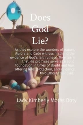Does God Lie?: As they explore the wonders of nature, Aurora and Cade witness firsthand the evidence of God's faithfulness. They learn that His promises ... and guidance throughout their lives., by Lady Kimberly Motes Doty