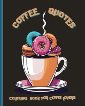 COFFEE QUOTES COLORING BOOK FOR ADULTS: Funny Coffee Quote Book For Adult Stress Relief and Relaxation (Humorous Fun Adult Coloring Books), by PSC Coloring Books