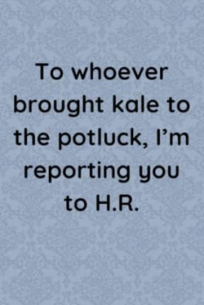 To whoever brought kale to the potluck, Im reporting you to H.R.: A Funny Notebook for Coworkers: Make Them Laugh While Using It as a Meetings Journal for Taking Notes or Everyday Writing, by Delia-Rae Edwards