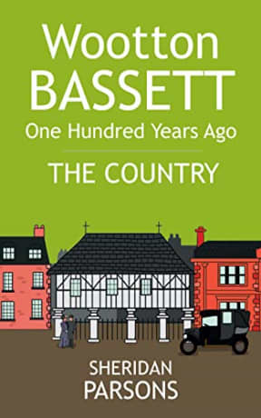 Wootton Bassett One Hundred Years Ago - The Country: Coped Hall, Stoneover Lane, Longleaze, Woodshaw, Noremarsh, Dunnington, Bath Road, Crossways, Whitehill (Wootton Bassett 100 Years Ago Book 3), by Sheridan Parsons