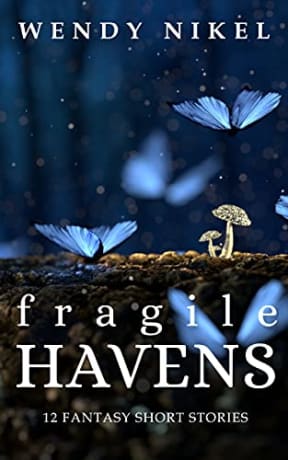 Fragile Havens: 12 Fantasy Short Stories (Wendy Nikel Short Story Collections), by Wendy Nikel