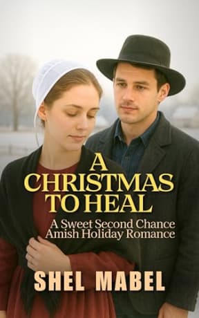 A Christmas to Heal: A Sweet Second Chance Amish Holiday Romance (Amish Hearts), by Shel Mabel